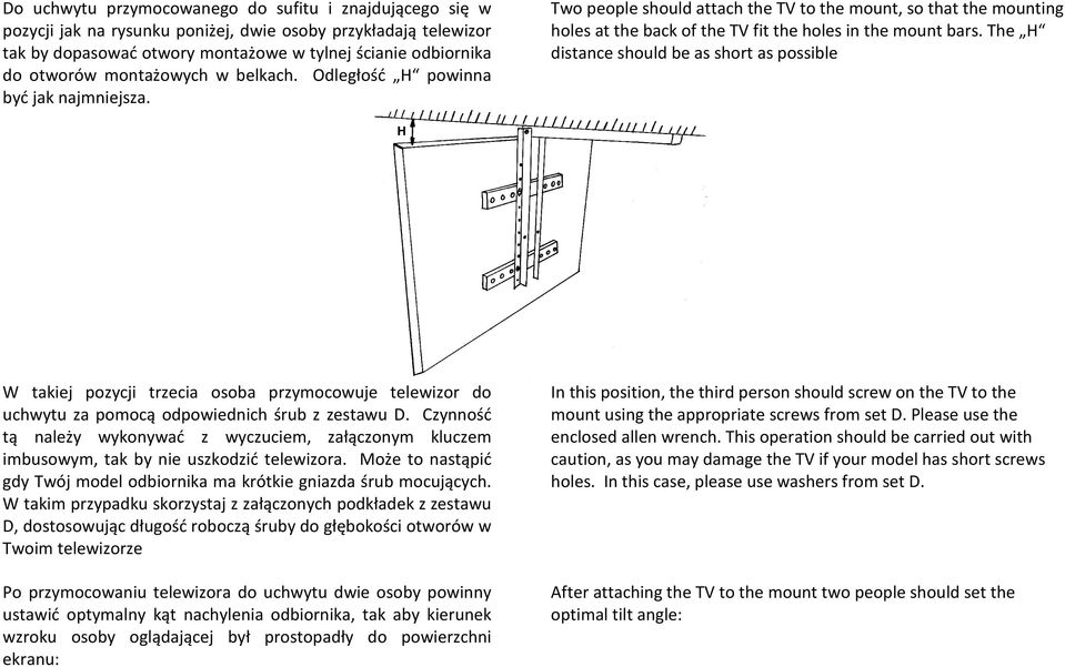 The H distance should be as short as possible W takiej pozycji trzecia osoba przymocowuje telewizor do uchwytu za pomocą odpowiednich śrub z zestawu D.