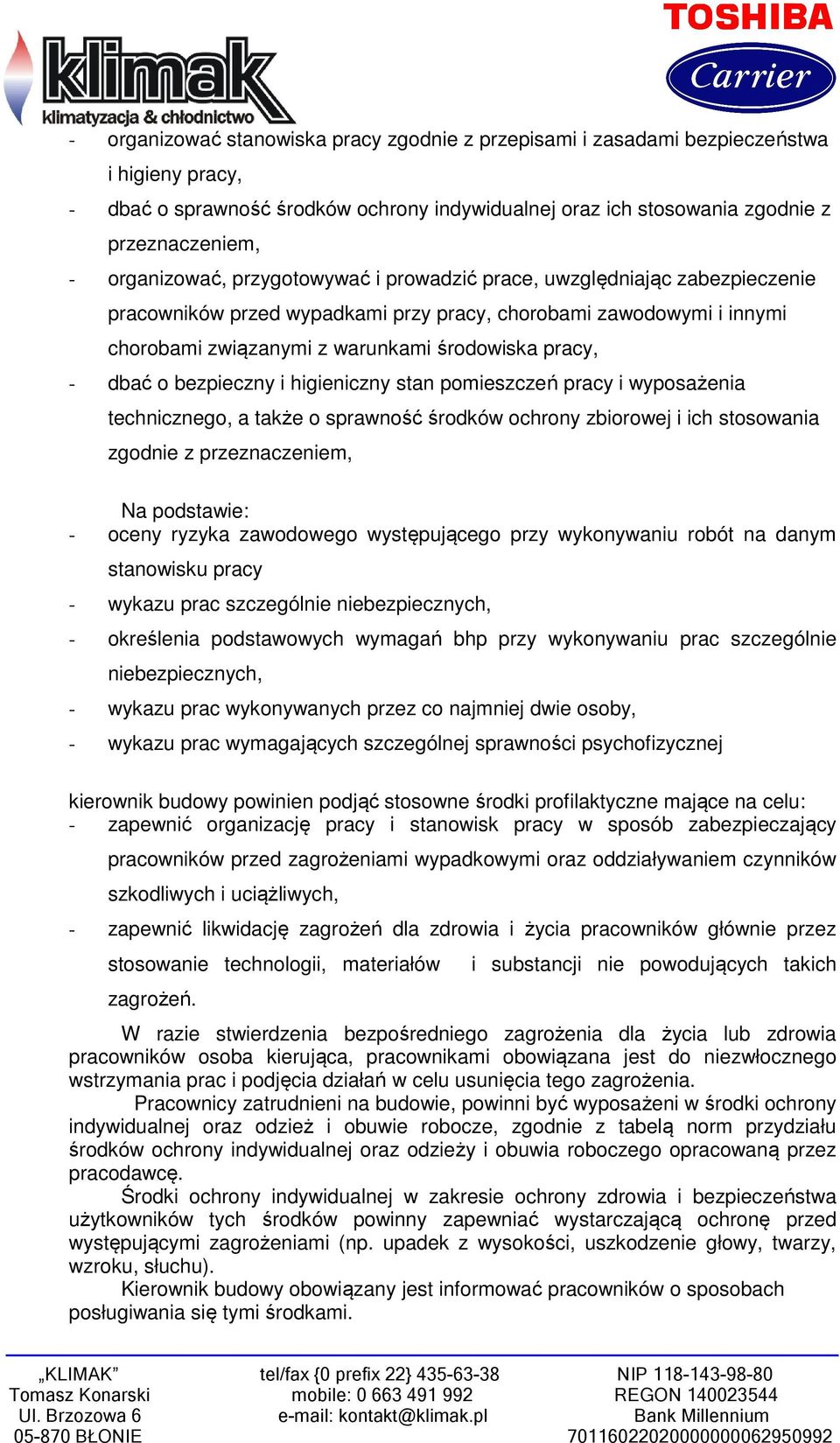 dbać o bezpieczny i higieniczny stan pomieszczeń pracy i wyposażenia technicznego, a także o sprawność środków ochrony zbiorowej i ich stosowania zgodnie z przeznaczeniem, Na podstawie: - oceny