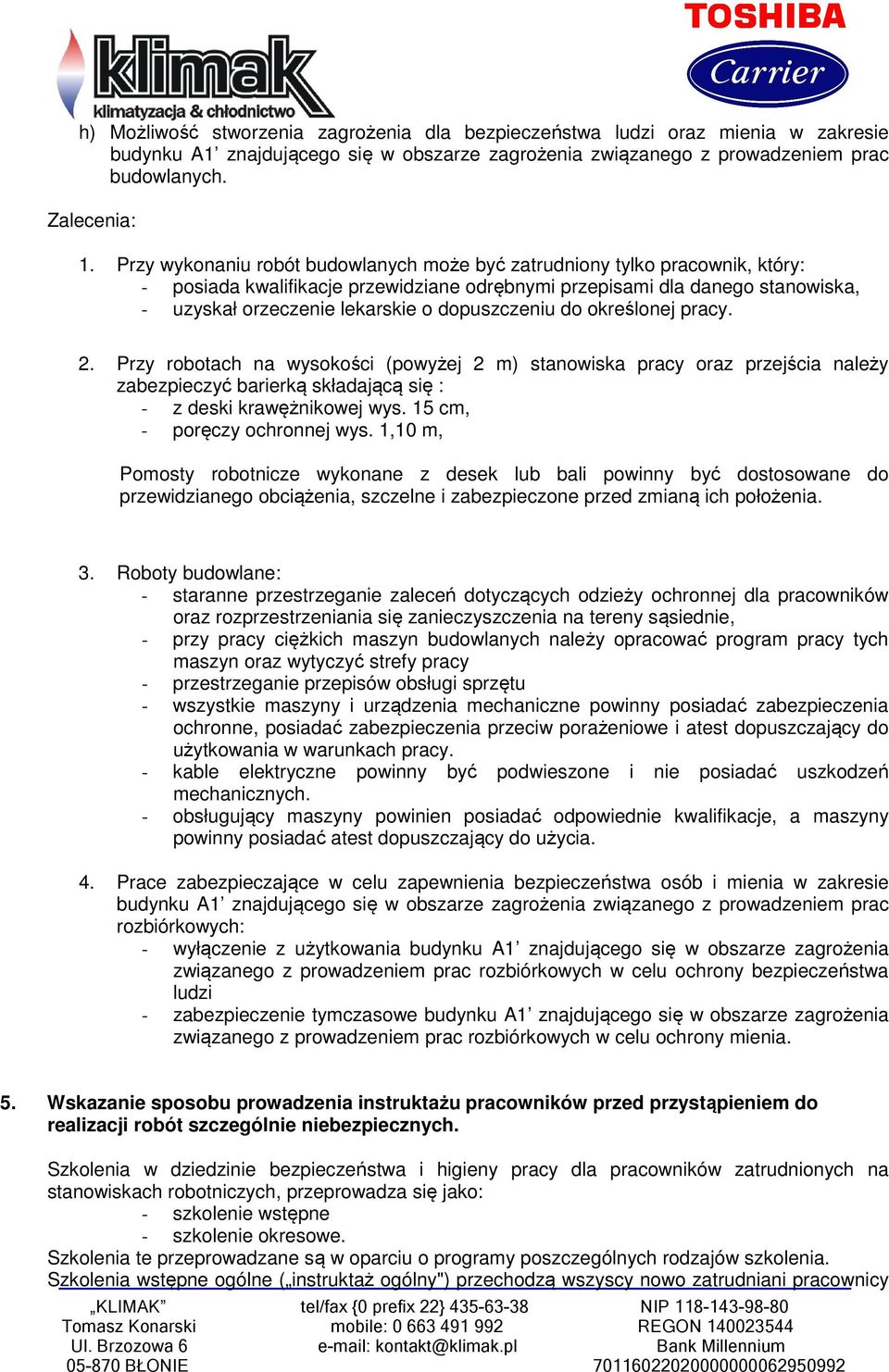 dopuszczeniu do określonej pracy. 2. Przy robotach na wysokości (powyżej 2 m) stanowiska pracy oraz przejścia należy zabezpieczyć barierką składającą się : - z deski krawężnikowej wys.