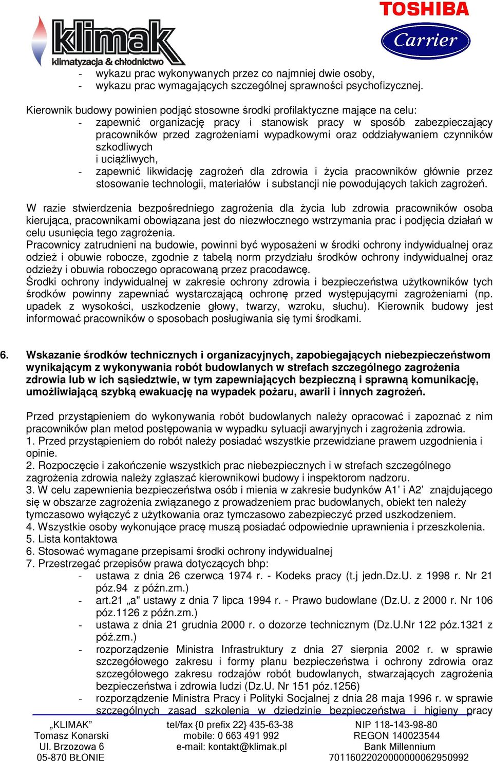 oddziaływaniem czynników szkodliwych i uciążliwych, - zapewnić likwidację zagrożeń dla zdrowia i życia pracowników głównie przez stosowanie technologii, materiałów i substancji nie powodujących