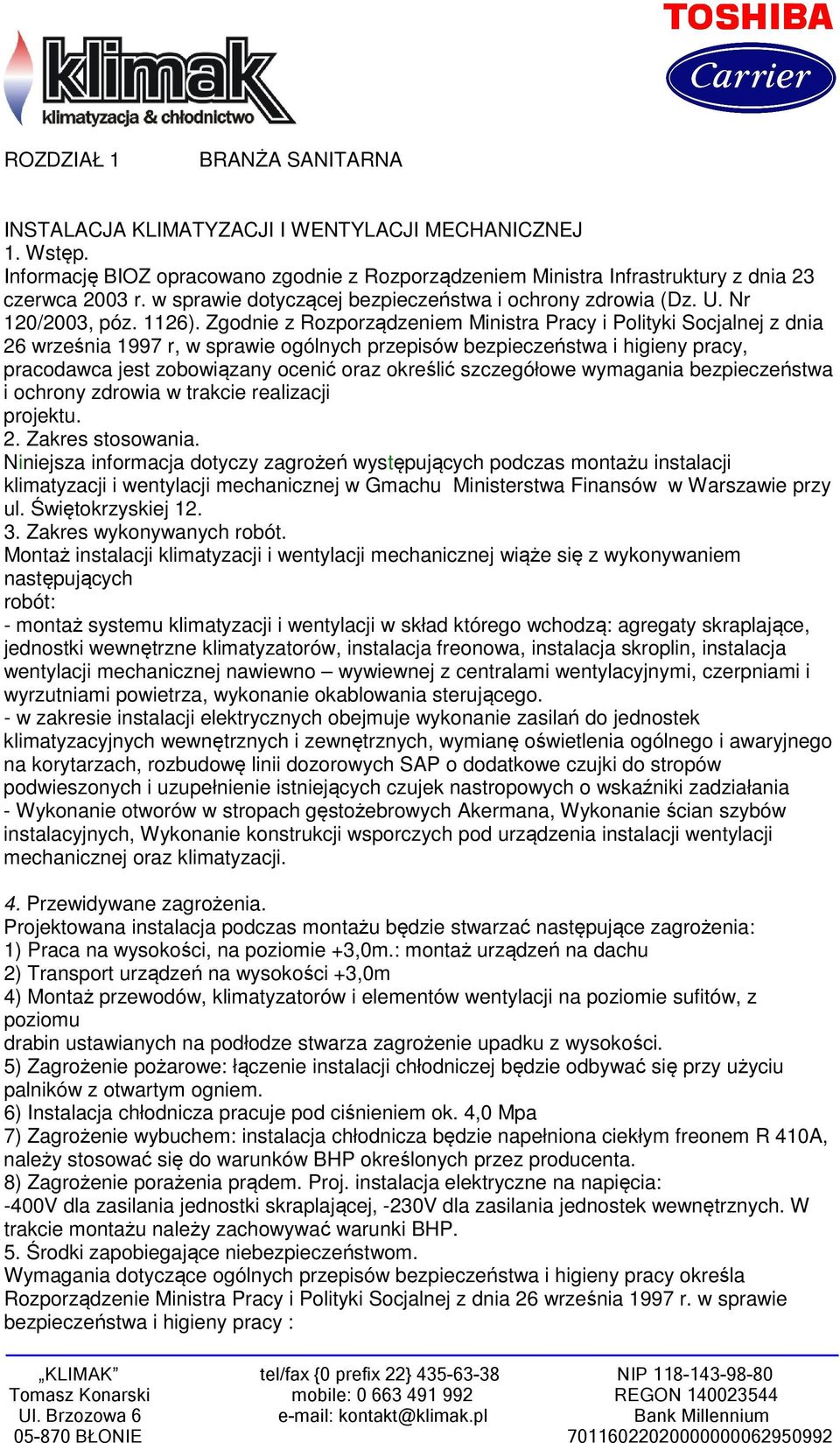 Zgodnie z Rozporządzeniem Ministra Pracy i Polityki Socjalnej z dnia 26 września 1997 r, w sprawie ogólnych przepisów bezpieczeństwa i higieny pracy, pracodawca jest zobowiązany ocenić oraz określić