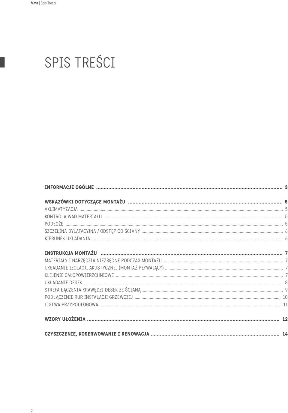 .. 7 MATERIAŁY I NARZĘDZIA NIEZBĘDNE PODCZAS MONTAŻU... 7 UKŁADANIE IZOLACJI AKUSTYCZNEJ (MONTAŻ PŁYWAJĄCY)..... 7 KLEJENIE CAŁOPOWIERZCHNIOWE.