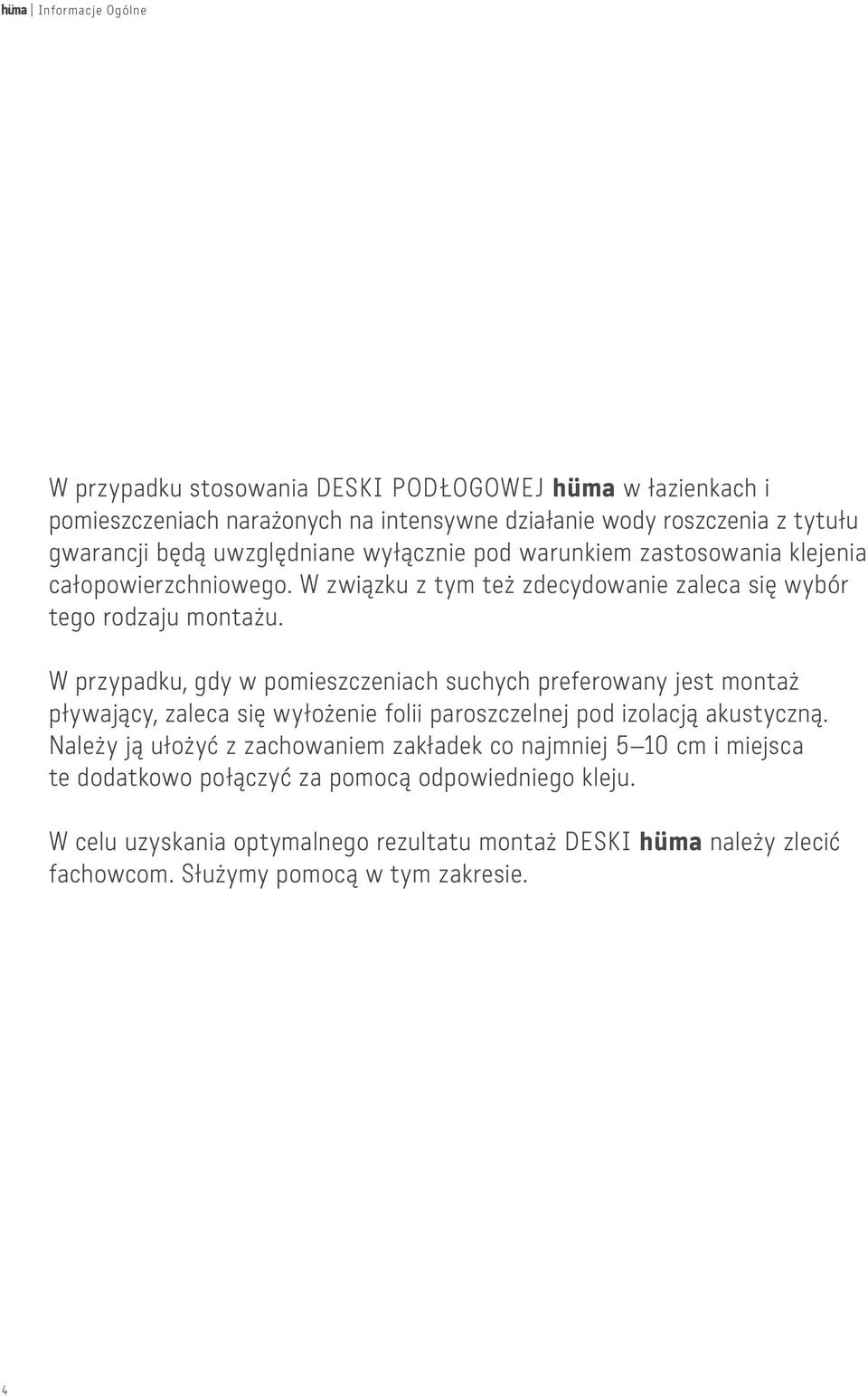 W przypadku, gdy w pomieszczeniach suchych preferowany jest montaż pływający, zaleca się wyłożenie folii paroszczelnej pod izolacją akustyczną.