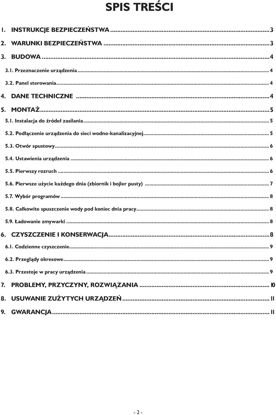 .. 7 5.7. Wybór programów... 8 5.8. Całkowite spuszczenie wody pod koniec dnia pracy... 8 5.9. Ładowanie zmywarki... 8 6. Czyszczenie i konserwacja...8 6.1. Codzienne czyszczenie... 9 6.2.