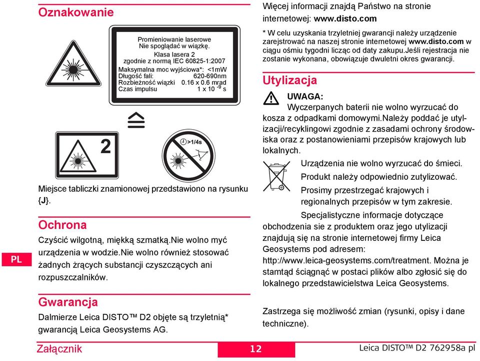 Załącznik Promieniowanie laserowe ie spoglądać w wiązkę. Klasa lasera 2 zgodnie z normą IEC 60825-1:2007 Maksymalna moc wyjściowa*: <1mW Długość fali: 620-690nm Rozbieżność wiązki 0.16 x 0.