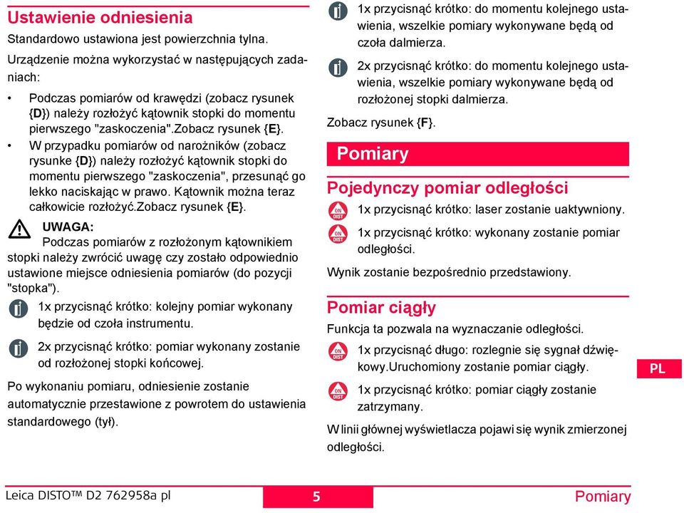 W przypadku pomiarów od narożników (zobacz rysunke {D}) należy rozłożyć kątownik stopki do momentu pierwszego "zaskoczenia", przesunąć go lekko naciskając w prawo.