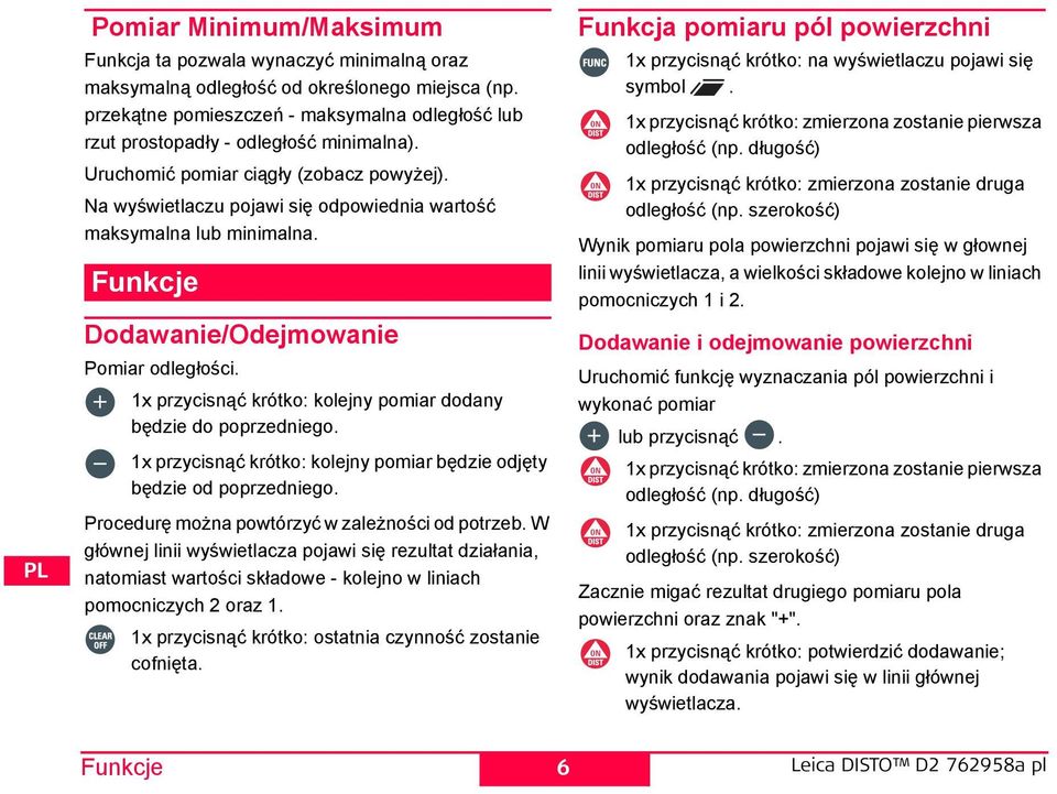 a wyświetlaczu pojawi się odpowiednia wartość maksymalna lub minimalna. Funkcje Dodawanie/Odejmowanie Pomiar odległości. 1x przycisnąć krótko: kolejny pomiar dodany będzie do poprzedniego.