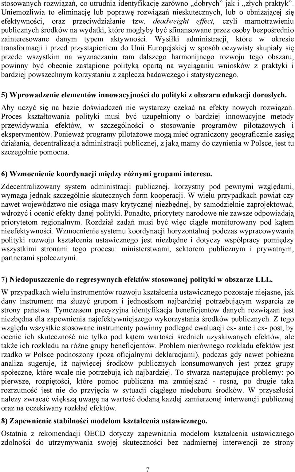 deadweight effect, czyli marnotrawieniu publicznych środków na wydatki, które mogłyby być sfinansowane przez osoby bezpośrednio zainteresowane danym typem aktywności.