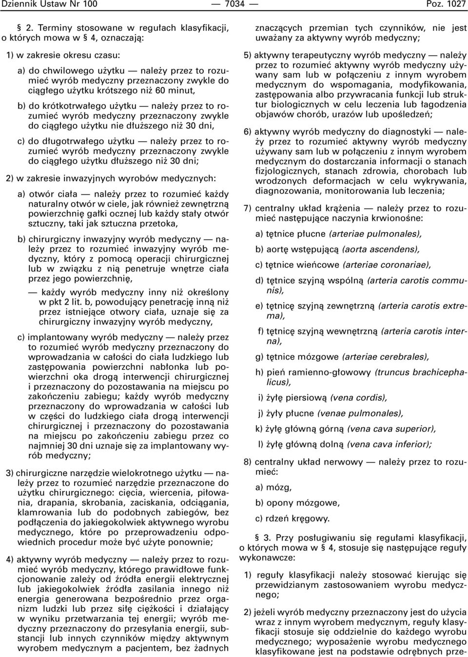 ytku krótszego ni 60 minut, b) do krótkotrwa ego u ytku nale y przez to rozumieç wyrób medyczny przeznaczony zwykle do ciàg ego u ytku nie d u szego ni 30 dni, c) do d ugotrwa ego u ytku nale y przez