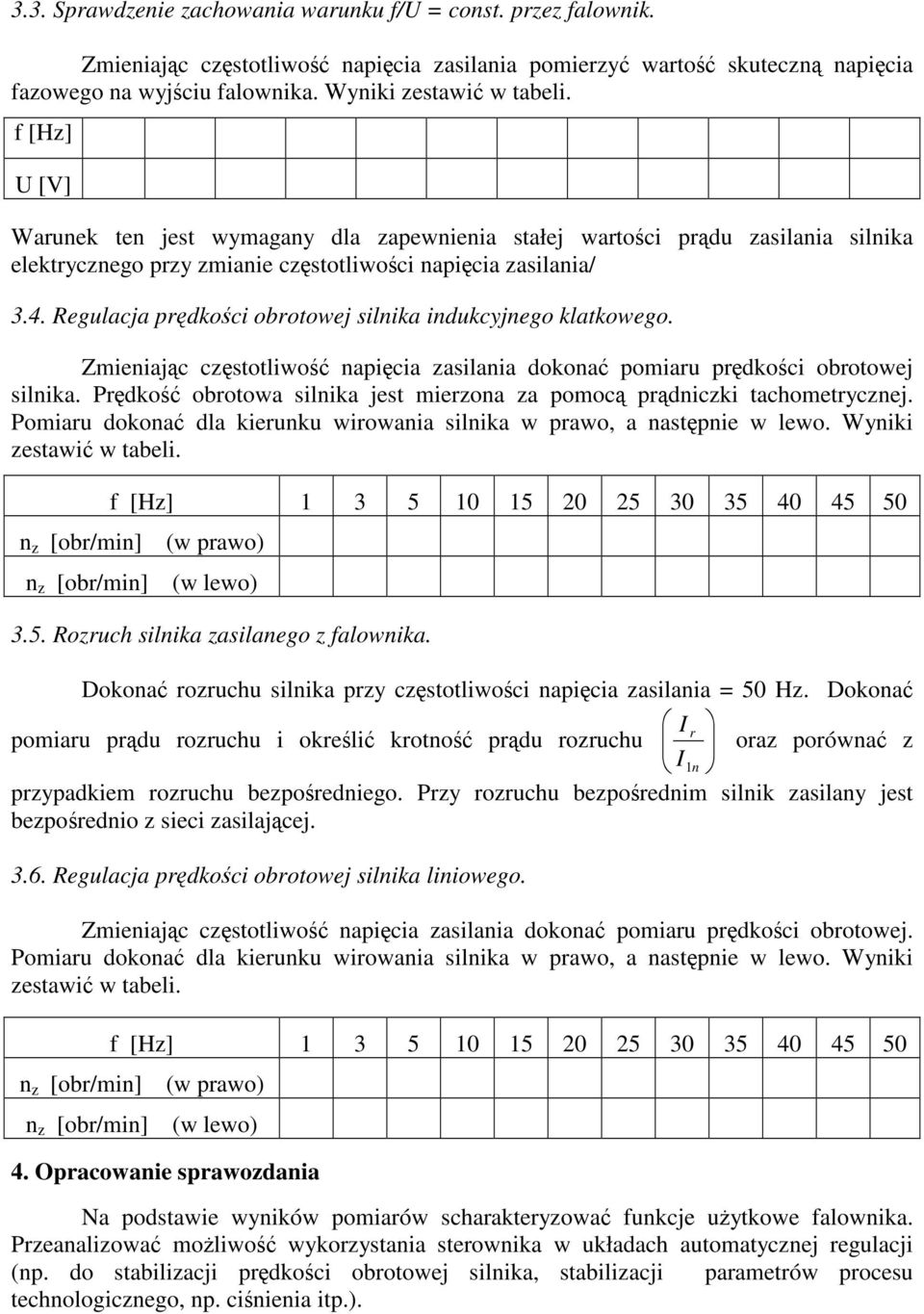 Regulacja prdkoci obrotowej silnika indukcyjnego klatkowego. Zmieniajc czstotliwo napicia zasilania dokona pomiaru prdkoci obrotowej silnika.