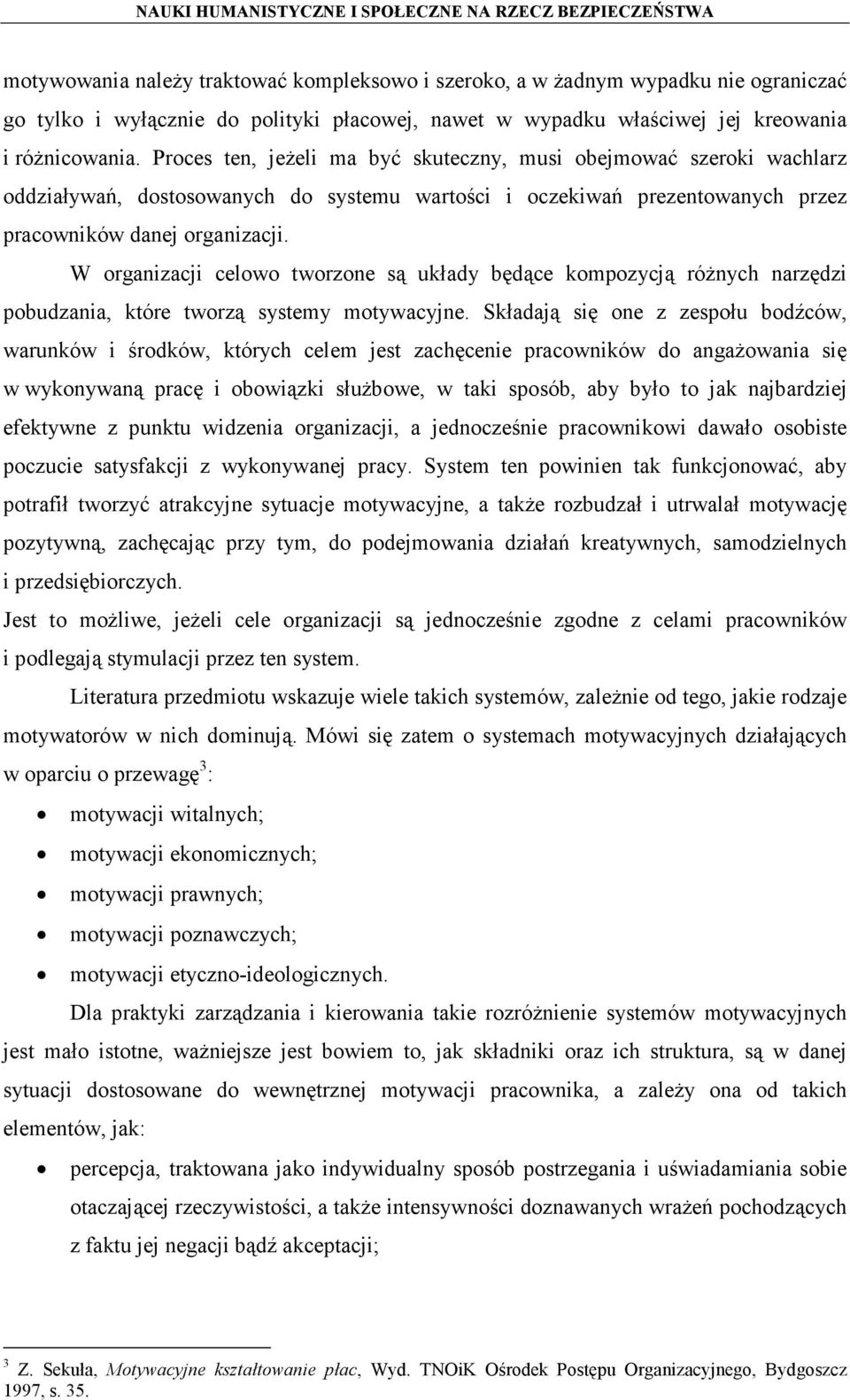 W organizacji celowo tworzone są układy będące kompozycją różnych narzędzi pobudzania, które tworzą systemy motywacyjne.