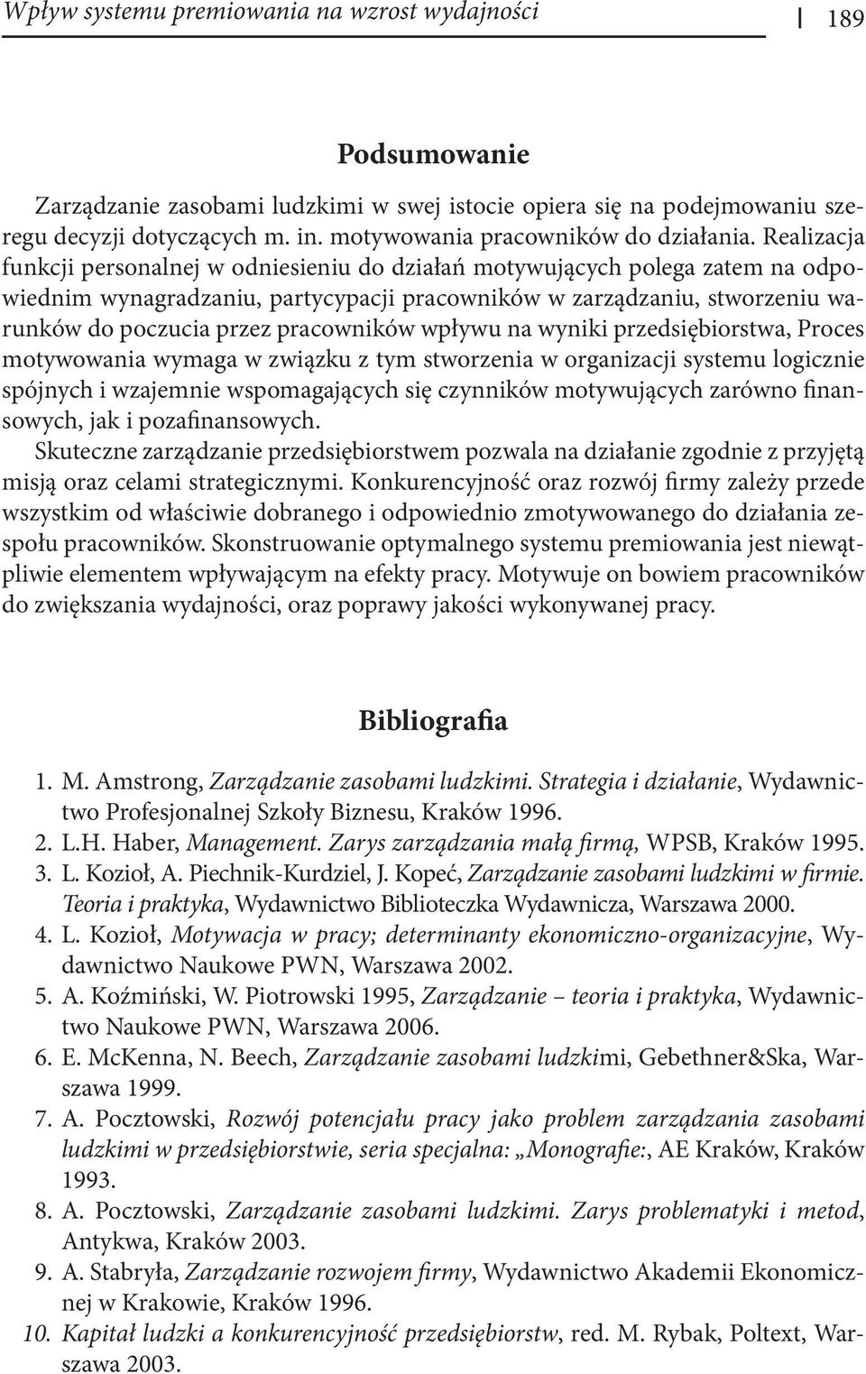 Realizacja funkcji personalnej w odniesieniu do działań motywujących polega zatem na odpowiednim wynagradzaniu, partycypacji pracowników w zarządzaniu, stworzeniu warunków do poczucia przez