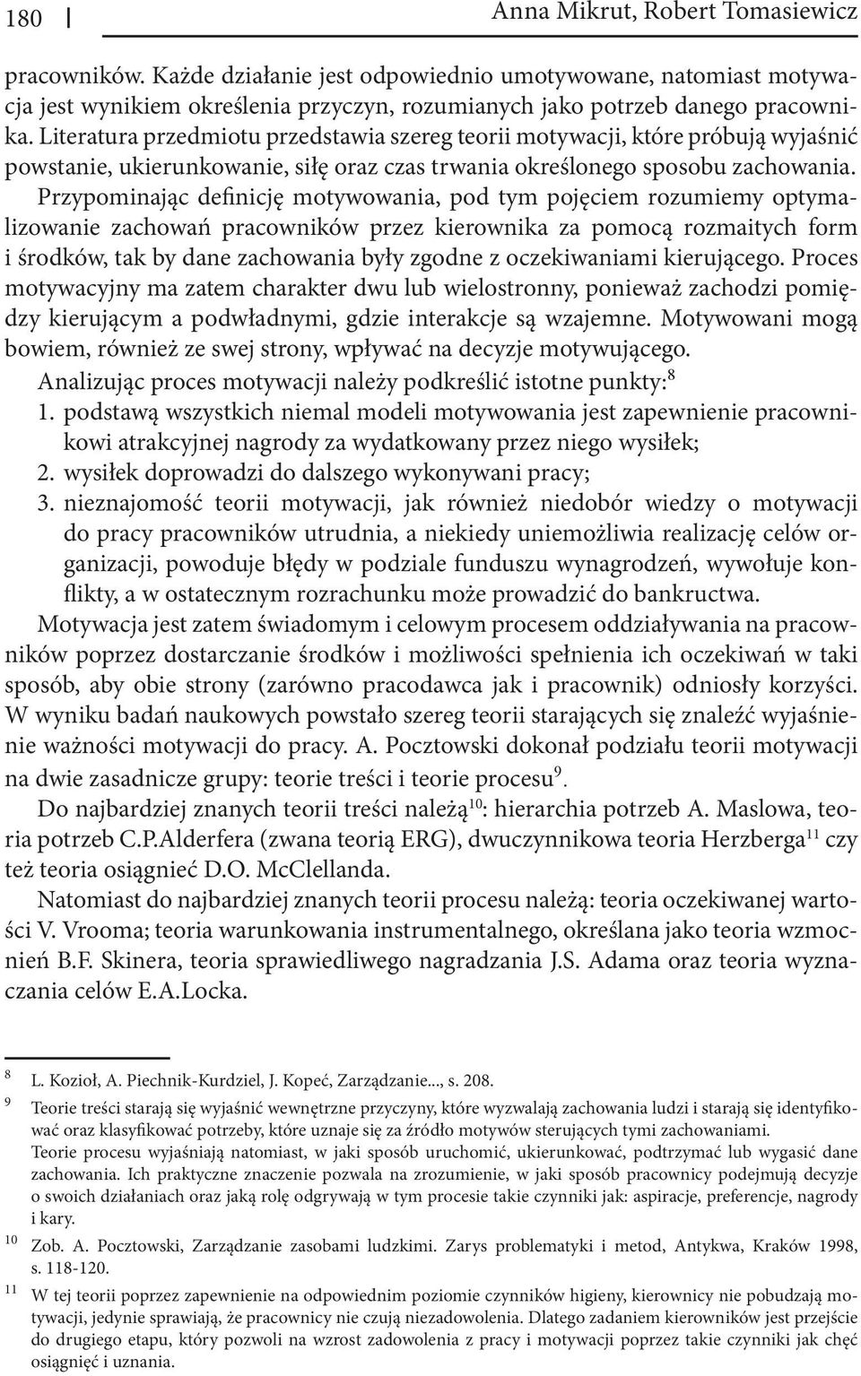 Przypominając definicję motywowania, pod tym pojęciem rozumiemy optymalizowanie zachowań pracowników przez kierownika za pomocą rozmaitych form i środków, tak by dane zachowania były zgodne z