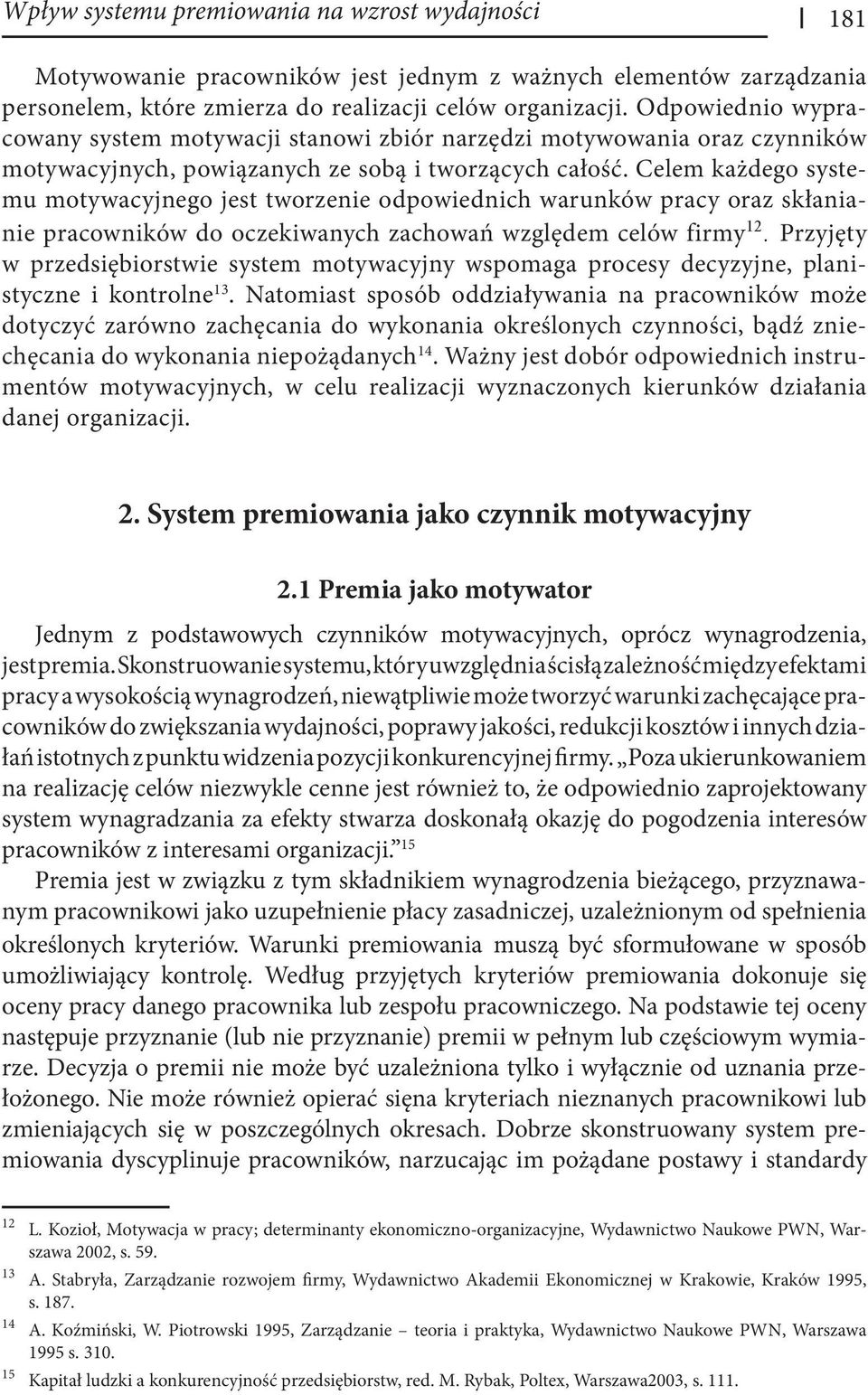 Celem każdego systemu motywacyjnego jest tworzenie odpowiednich warunków pracy oraz skłanianie pracowników do oczekiwanych zachowań względem celów firmy 12.