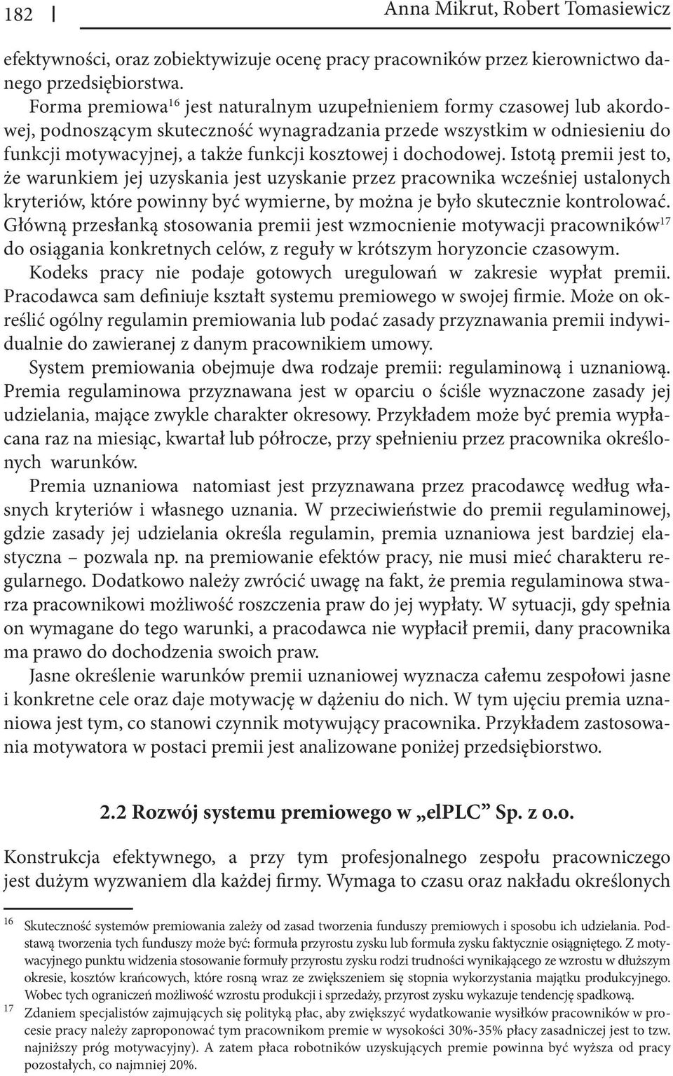 dochodowej. Istotą premii jest to, że warunkiem jej uzyskania jest uzyskanie przez pracownika wcześniej ustalonych kryteriów, które powinny być wymierne, by można je było skutecznie kontrolować.