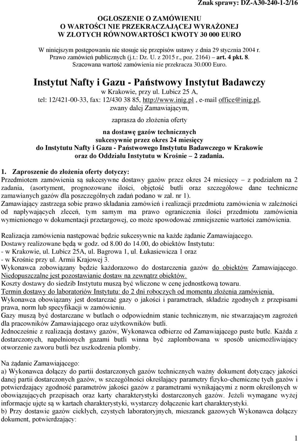 Instytut Nafty i Gazu - Państwowy Instytut Badawczy w Krakowie, przy ul. Lubicz 25 A, tel: 12/421-00-33, fax: 12/430 38 85, http://www.inig.pl, e-mail office@inig.