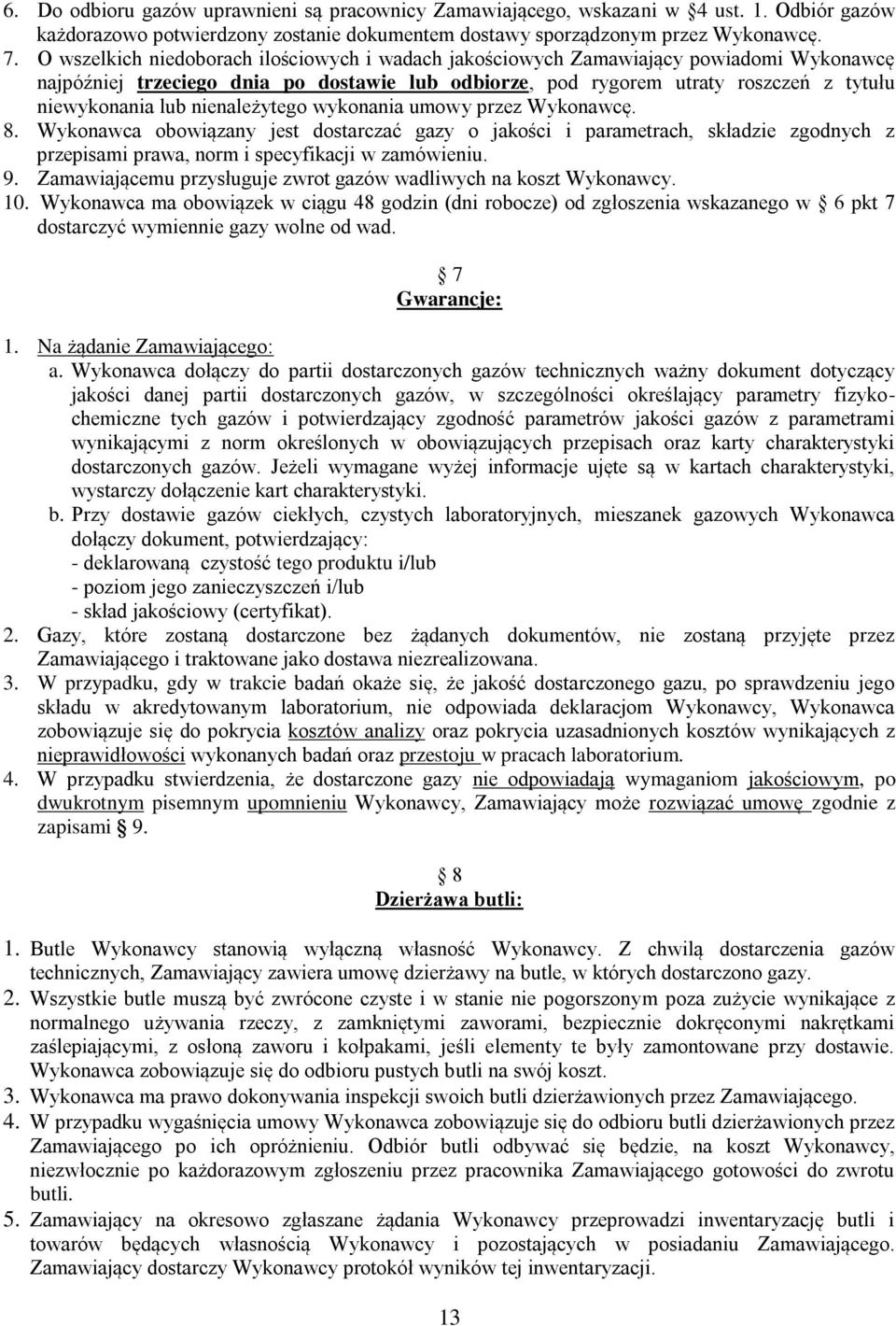 nienależytego wykonania umowy przez Wykonawcę. 8. Wykonawca obowiązany jest dostarczać gazy o jakości i parametrach, składzie zgodnych z przepisami prawa, norm i specyfikacji w zamówieniu. 9.