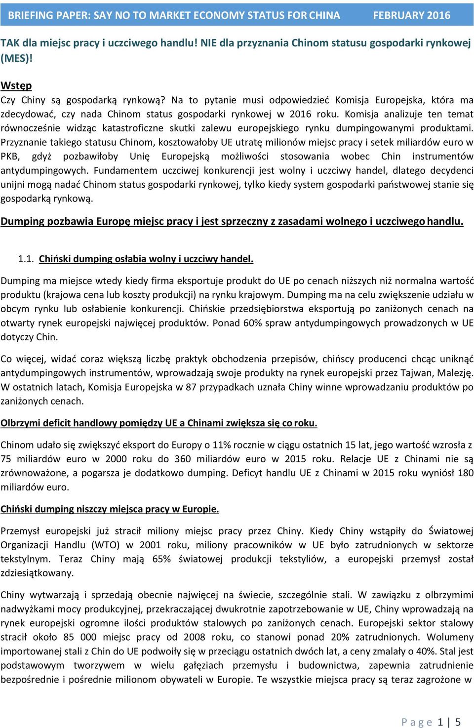 Komisja analizuje ten temat równocześnie widząc katastroficzne skutki zalewu europejskiego rynku dumpingowanymi produktami.