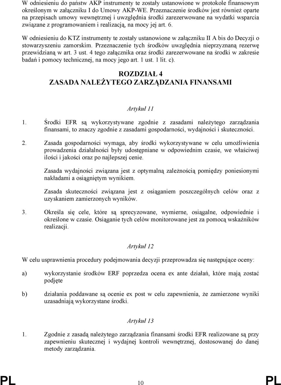 W odniesieniu do KTZ instrumenty te zostały ustanowione w załączniku II A bis do Decyzji o stowarzyszeniu zamorskim. Przeznaczenie tych środków uwzględnia nieprzyznaną rezerwę przewidzianą w art.