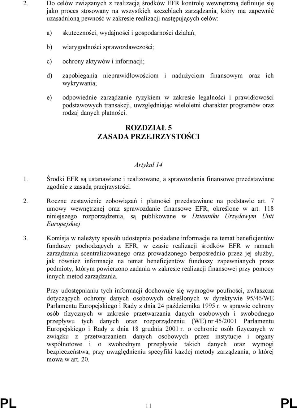 nadużyciom finansowym oraz ich wykrywania; e) odpowiednie zarządzanie ryzykiem w zakresie legalności i prawidłowości podstawowych transakcji, uwzględniając wieloletni charakter programów oraz rodzaj