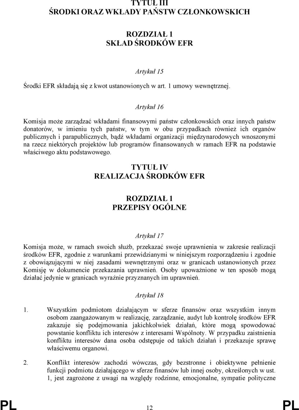 parapublicznych, bądź wkładami organizacji międzynarodowych wnoszonymi na rzecz niektórych projektów lub programów finansowanych w ramach EFR na podstawie właściwego aktu podstawowego.