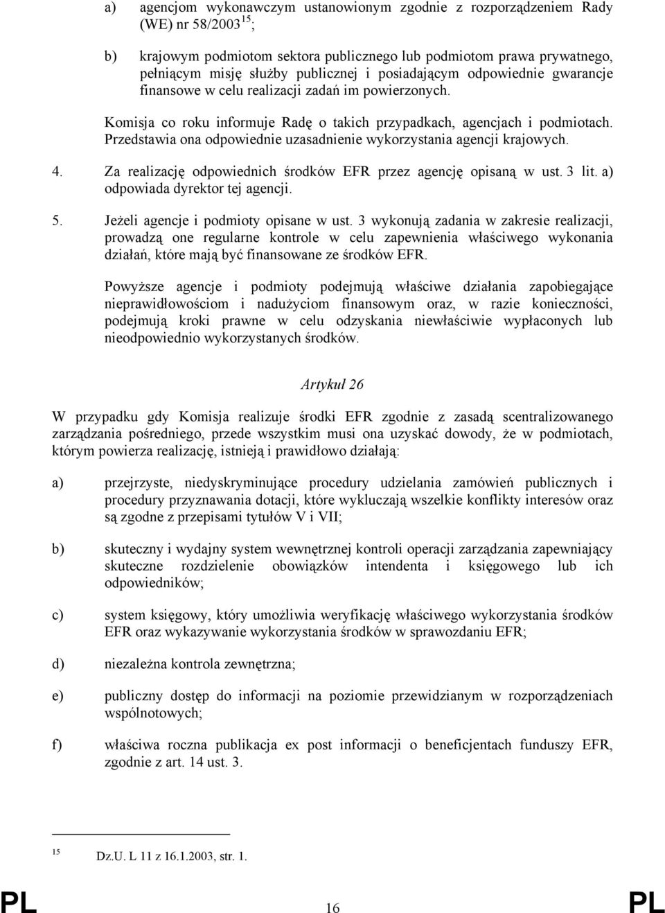 Przedstawia ona odpowiednie uzasadnienie wykorzystania agencji krajowych. 4. Za realizację odpowiednich środków EFR przez agencję opisaną w ust. 3 lit. a) odpowiada dyrektor tej agencji. 5.