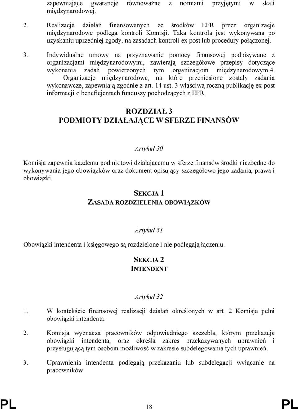 Indywidualne umowy na przyznawanie pomocy finansowej podpisywane z organizacjami międzynarodowymi, zawierają szczegółowe przepisy dotyczące wykonania zadań powierzonych tym organizacjom