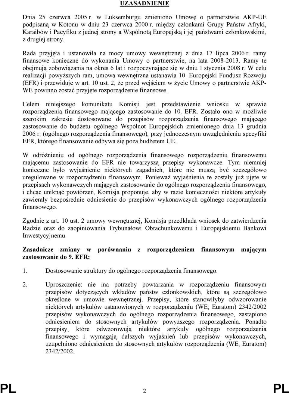 Rada przyjęła i ustanowiła na mocy umowy wewnętrznej z dnia 17 lipca 2006 r. ramy finansowe konieczne do wykonania Umowy o partnerstwie, na lata 2008-2013.