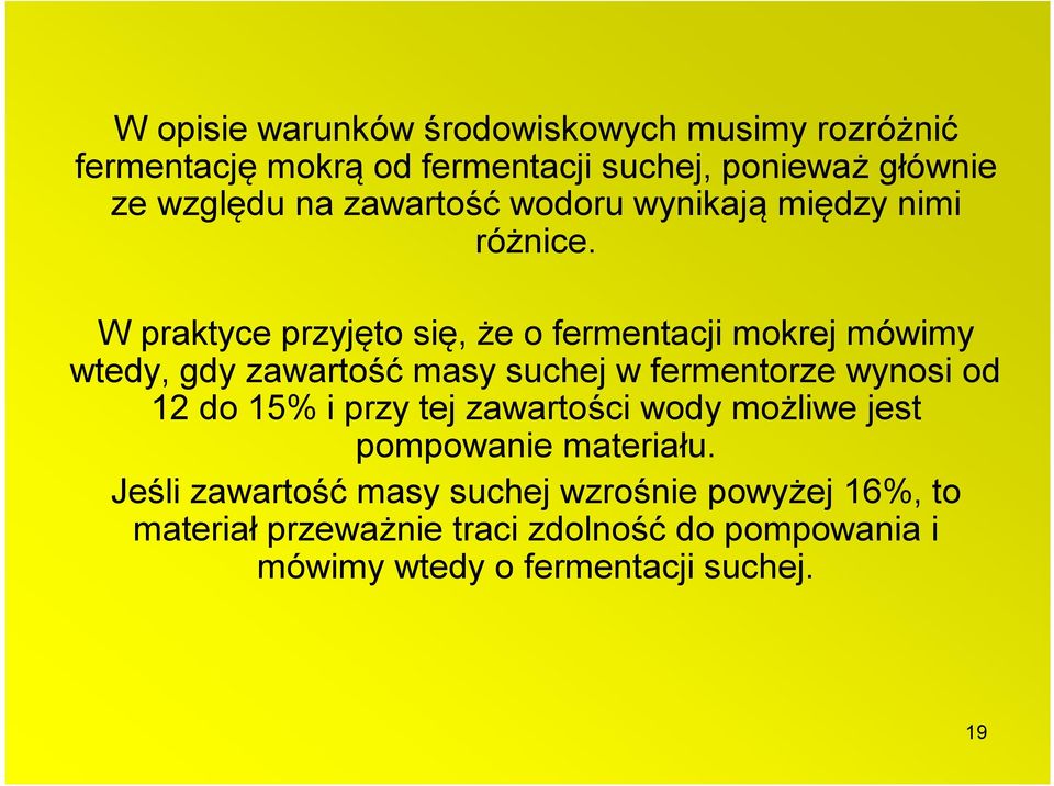 W praktyce przyjęto się, że o fermentacji mokrej mówimy wtedy, gdy zawartość masy suchej w fermentorze wynosi od 12 do 15%