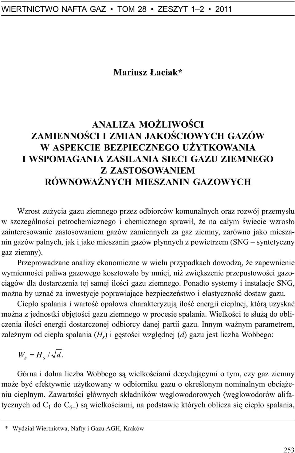 wzros³o zainteresowanie zastosowaniem gazów zamiennych za gaz ziemny, zarówno jako mieszanin gazów palnych, jak i jako mieszanin gazów p³ynnych z powietrzem (SNG syntetyczny gaz ziemny).