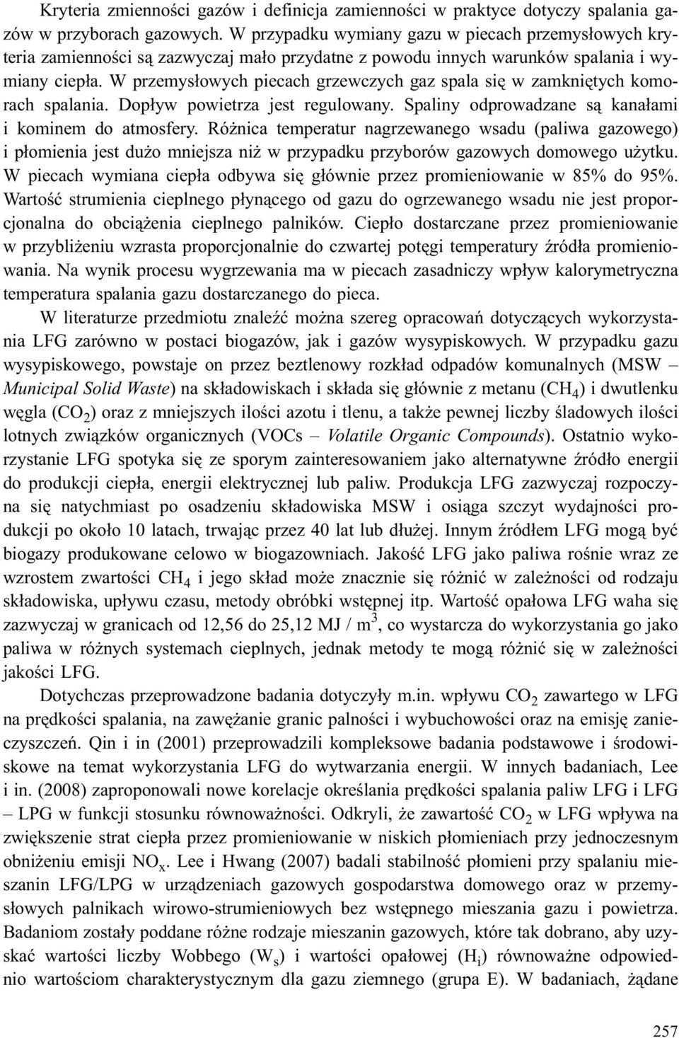 W przemys³owych piecach grzewczych gaz spala siê w zamkniêtych komorach spalania. Dop³yw powietrza jest regulowany. Spaliny odprowadzane s¹ kana³ami i kominem do atmosfery.