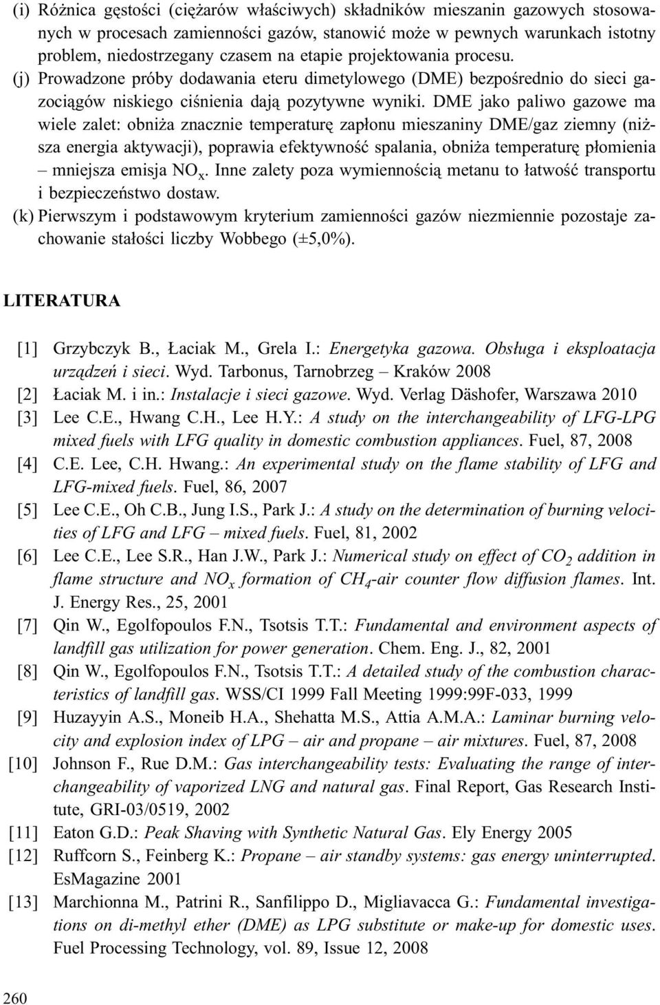 DME jako paliwo gazowe ma wiele zalet: obni a znacznie temperaturê zap³onu mieszaniny DME/gaz ziemny (ni - sza energia aktywacji), poprawia efektywnoœæ spalania, obni a temperaturê p³omienia mniejsza