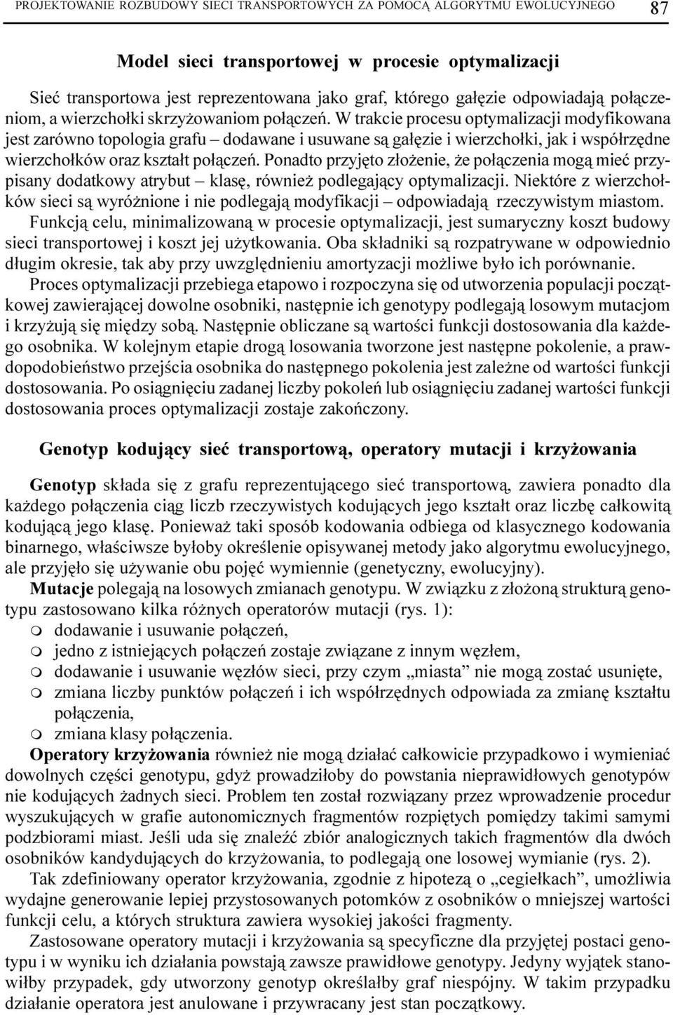 W trakcie procesu optymalizacji modyfikowana jest zarówno topologia grafu dodawane i usuwane s¹ ga³êzie i wierzcho³ki, jak i wspó³rzêdne wierzcho³ków oraz kszta³t po³¹czeñ.