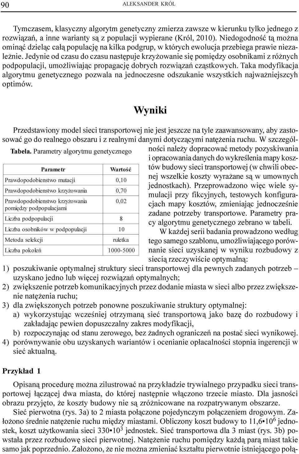 Jedynie od czasu do czasu nastêpuje krzy owanie siê pomiêdzy osobnikami z ró nych podpopulacji, umo liwiaj¹c propagacjê dobrych rozwi¹zañ cz¹stkowych.