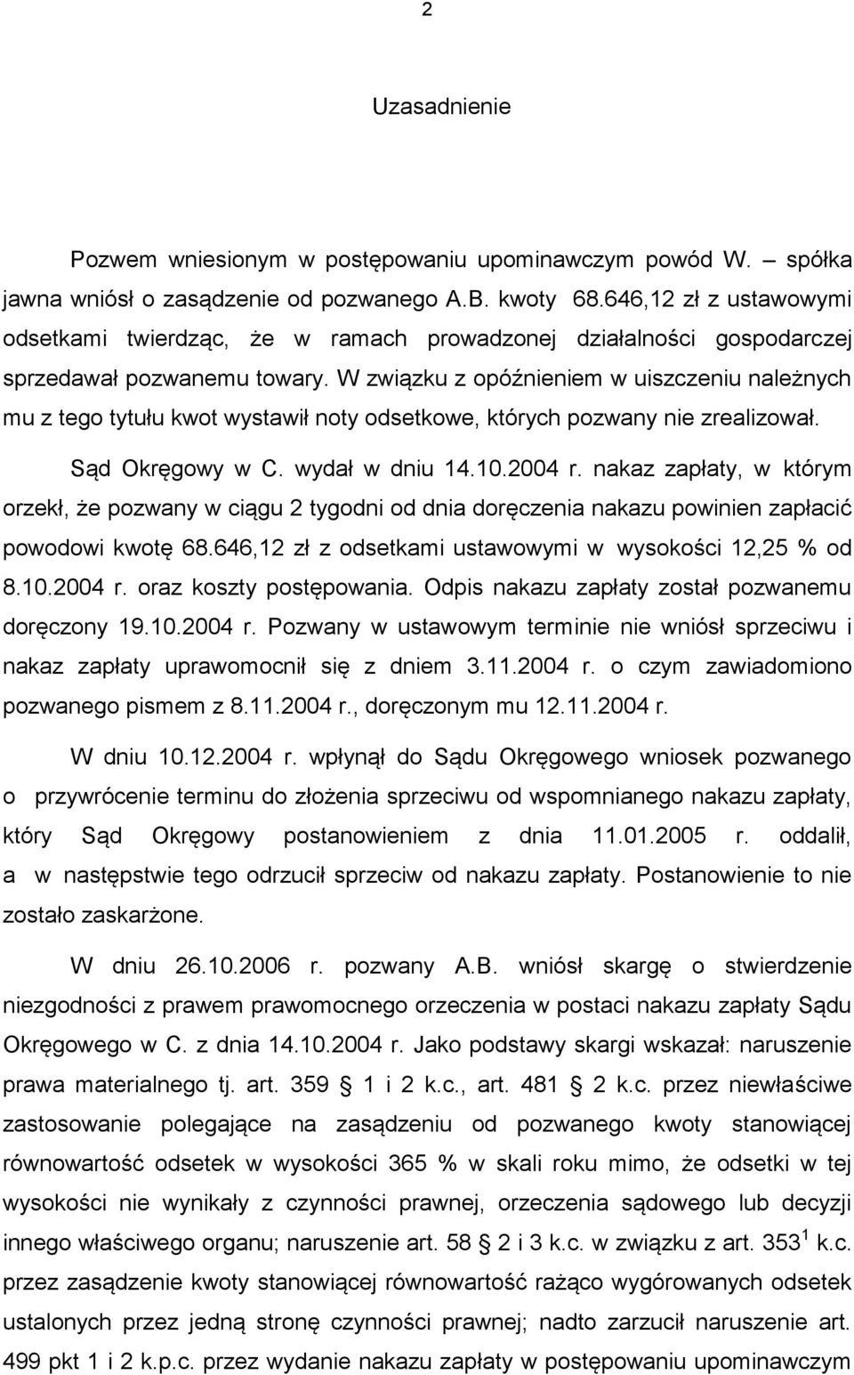 W związku z opóźnieniem w uiszczeniu należnych mu z tego tytułu kwot wystawił noty odsetkowe, których pozwany nie zrealizował. Sąd Okręgowy w C. wydał w dniu 14.10.2004 r.