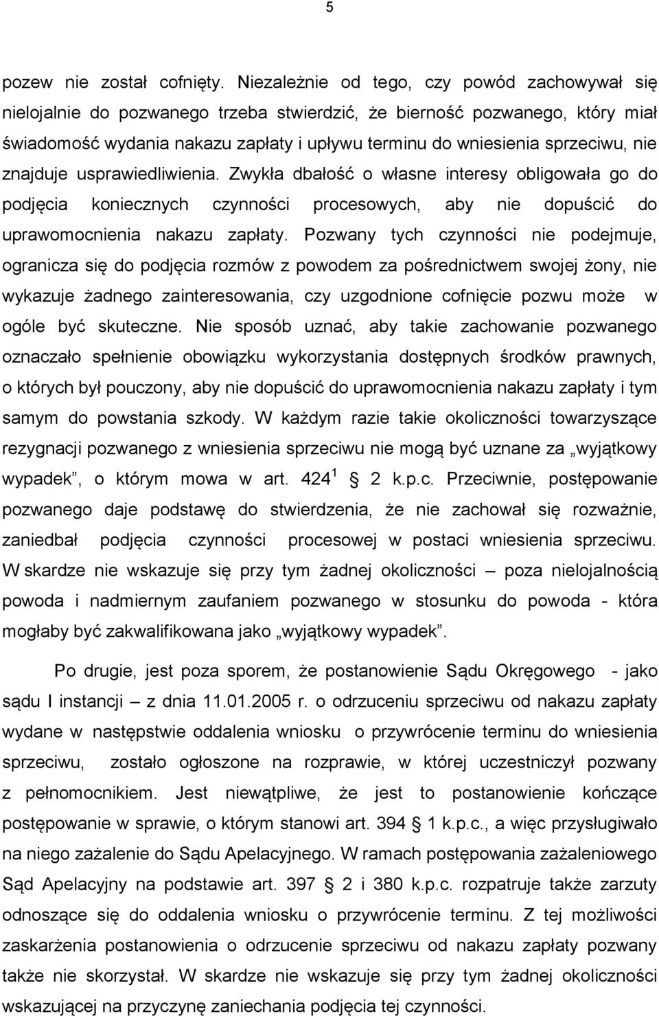 nie znajduje usprawiedliwienia. Zwykła dbałość o własne interesy obligowała go do podjęcia koniecznych czynności procesowych, aby nie dopuścić do uprawomocnienia nakazu zapłaty.