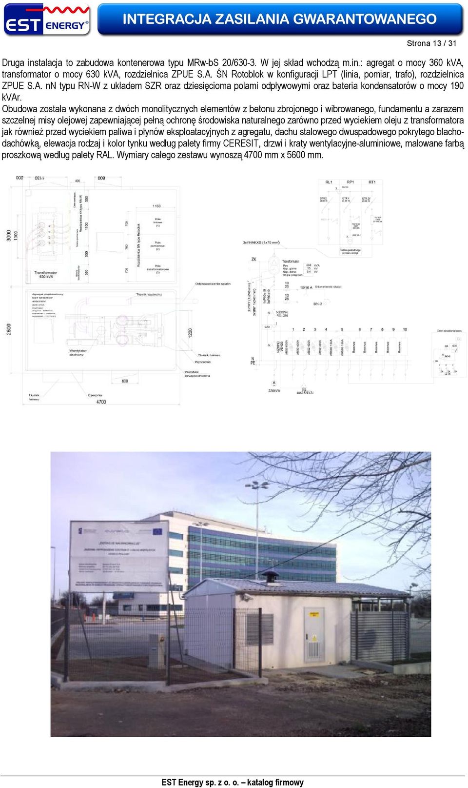 Obudowa została wykonana z dwóch monolitycznych elementów z betonu zbrojonego i wibrowanego, fundamentu a zarazem szczelnej misy olejowej zapewniającej pełną ochronę środowiska naturalnego zarówno