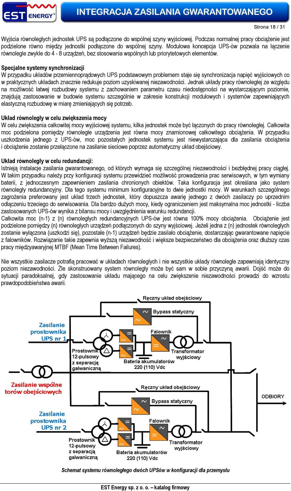 Specjalne systemy synchronizacji W przypadku układów przemiennoprądowych UPS podstawowym problemem staje się synchronizacja napięć wyjściowych co w praktycznych układach znacznie redukuje poziom