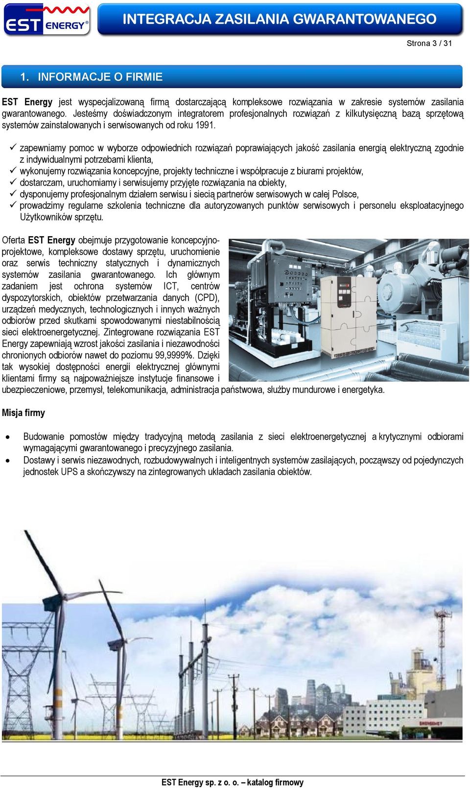 zapewniamy pomoc w wyborze odpowiednich rozwiązań poprawiających jakość zasilania energią elektryczną zgodnie z indywidualnymi potrzebami klienta, wykonujemy rozwiązania koncepcyjne, projekty