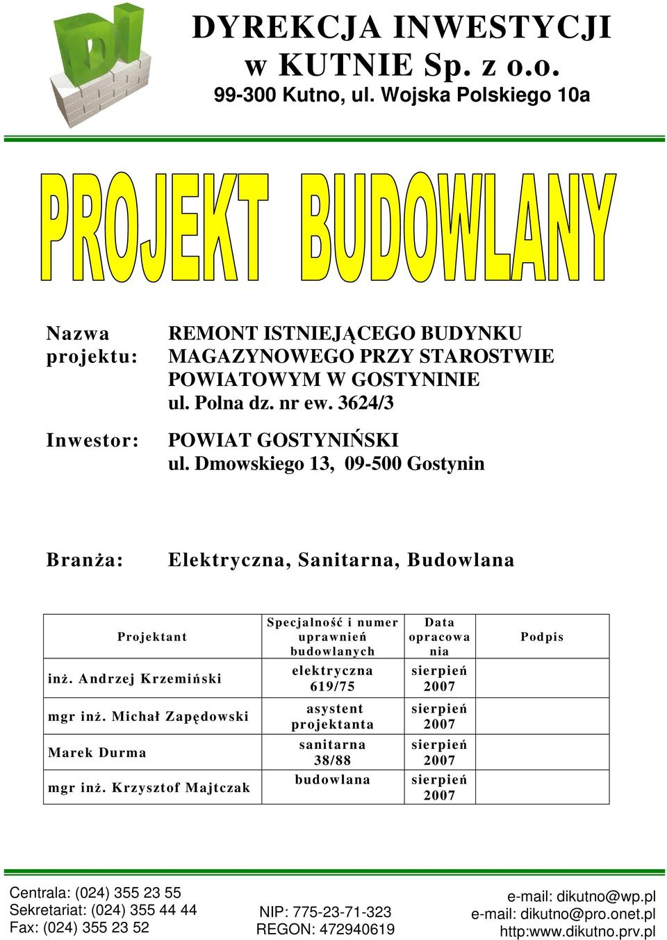 Andrzej Krzemiński Specjalność i numer uprawnień budowlanych elektryczna 619/75 Data opracowa nia sierpień 2007 Podpis mgr inŝ. Michał Zapędowski Marek Durma mgr inŝ.