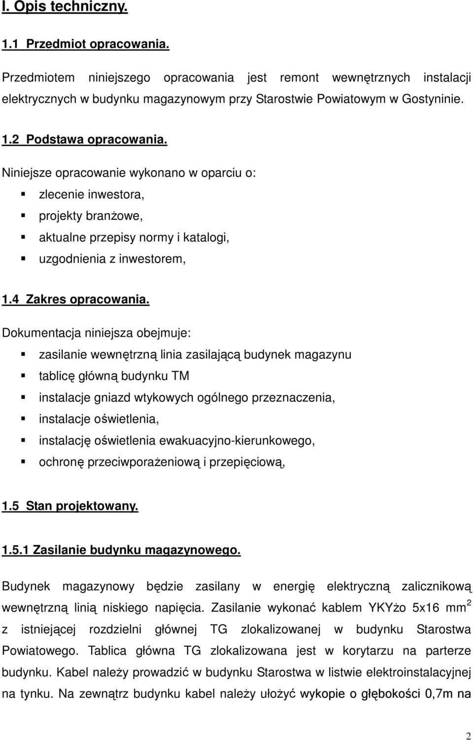 Dokumentacja niniejsza obejmuje: zasilanie wewnętrzną linia zasilającą budynek magazynu tablicę główną budynku TM instalacje gniazd wtykowych ogólnego przeznaczenia, instalacje oświetlenia,