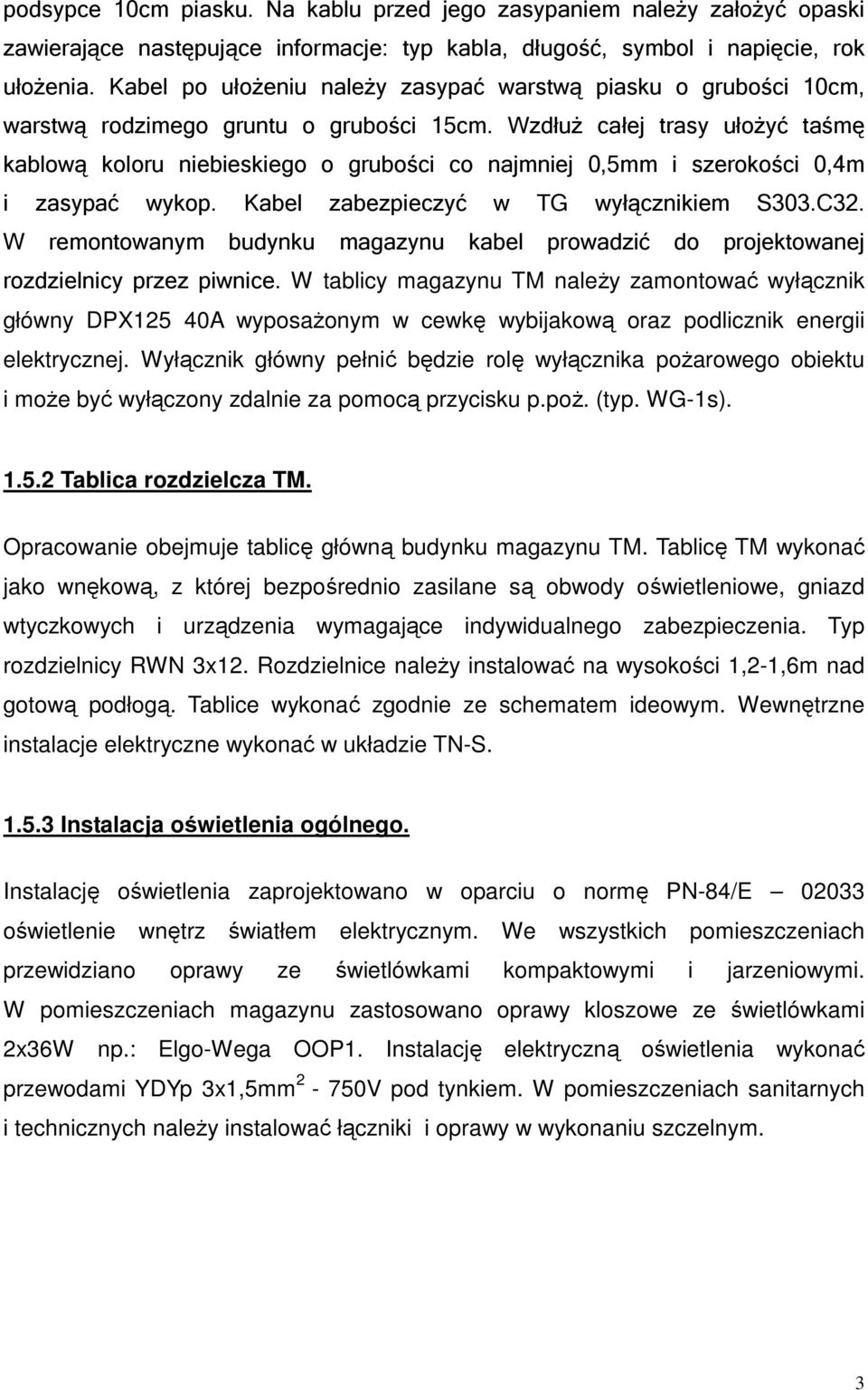 Wzdłuż całej trasy ułożyć taśmę kablową koloru niebieskiego o grubości co najmniej 0,5mm i szerokości 0,4m i zasypać wykop. Kabel zabezpieczyć w TG wyłącznikiem S303.C32.