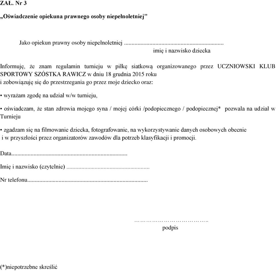 do przestrzegania go przez moje dziecko oraz: wyrażam zgodę na udział w/w turnieju, oświadczam, że stan zdrowia mojego syna / mojej córki /podopiecznego / podopiecznej* pozwala na udział w