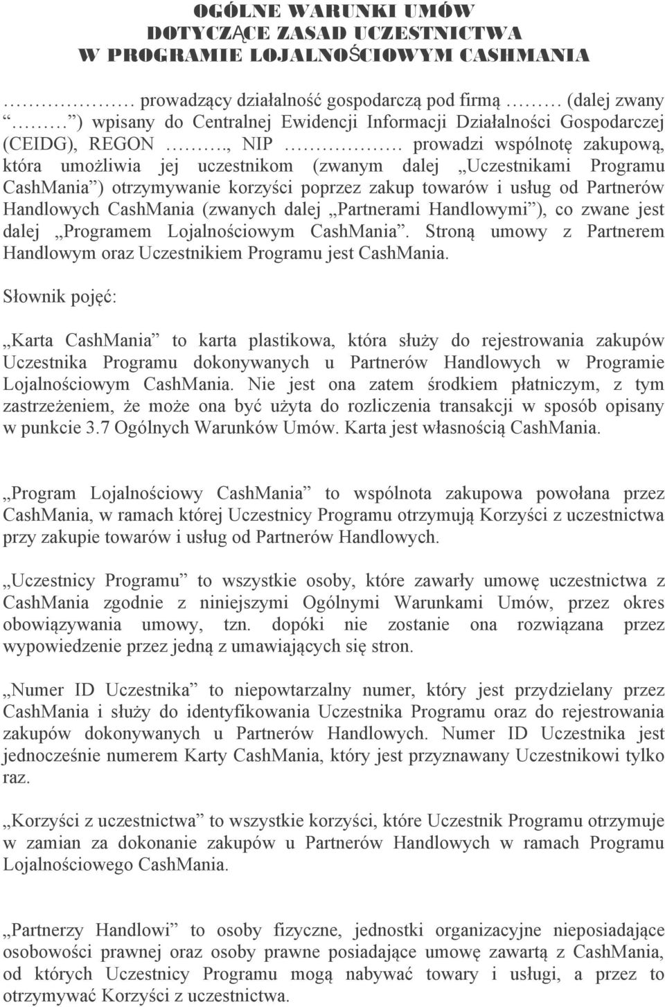 prowadzi wspólnotę zakupową, która umożliwia jej uczestnikom (zwanym dalej Uczestnikami Programu CashMania ) otrzymywanie korzyści poprzez zakup towarów i usług od Partnerów Handlowych CashMania