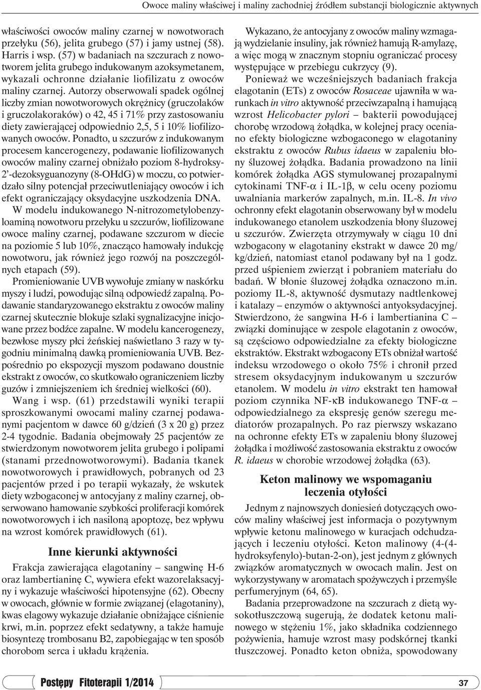 Autorzy obserwowali spadek ogólnej liczby zmian nowotworowych okrężnicy (gruczolaków i gruczolakoraków) o 42, 45 i 71% przy zastosowaniu diety zawierającej odpowiednio 2,5, 5 i 10% liofilizowanych