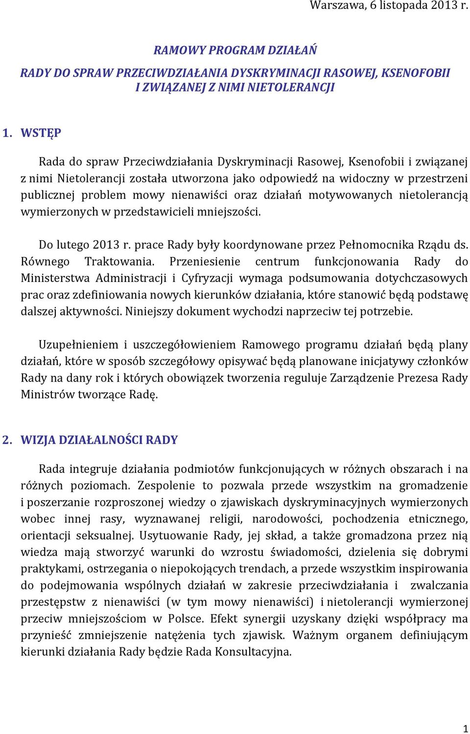 oraz działań motywowanych nietolerancją wymierzonych w przedstawicieli mniejszości. Do lutego 2013 r. prace Rady były koordynowane przez Pełnomocnika Rządu ds. Równego Traktowania.