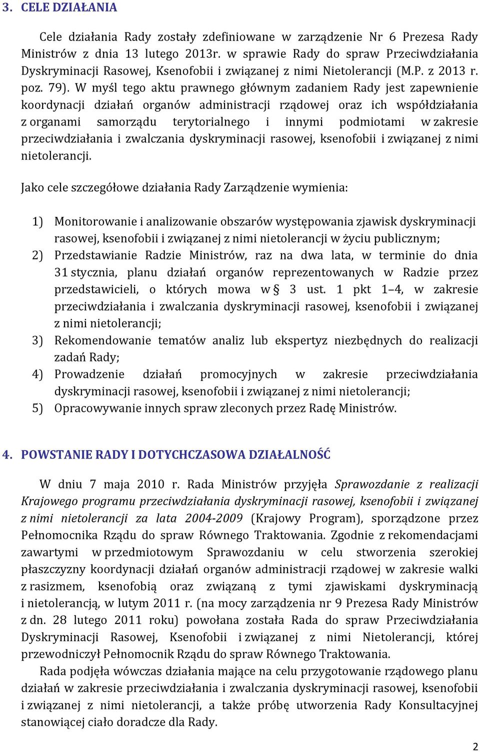 W myśl tego aktu prawnego głównym zadaniem Rady jest zapewnienie koordynacji działań organów administracji rządowej oraz ich współdziałania z organami samorządu terytorialnego i innymi podmiotami w