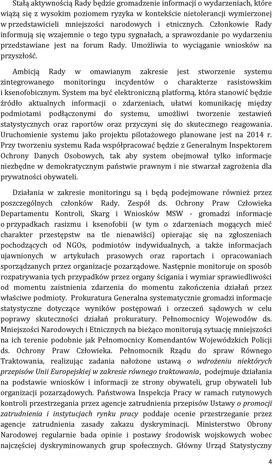 Ambicją Rady w omawianym zakresie jest stworzenie systemu zintegrowanego monitoringu incydentów o charakterze rasistowskim i ksenofobicznym.