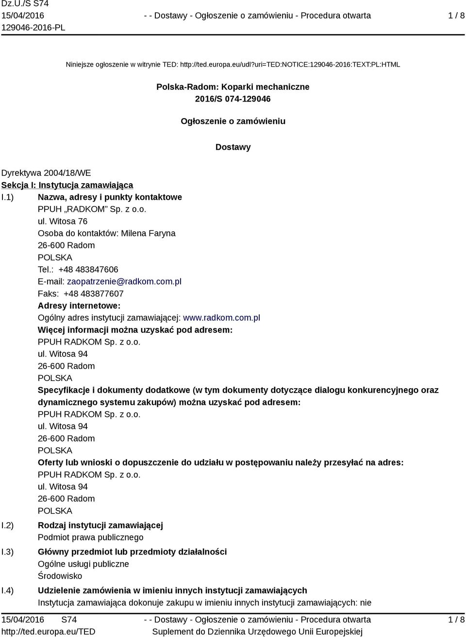 1) Nazwa, adresy i punkty kontaktowe PPUH RADKOM Sp. z o.o. ul. Witosa 76 Osoba do kontaktów: Milena Faryna 26-600 Radom Tel.: +48 483847606 E-mail: zaopatrzenie@radkom.com.