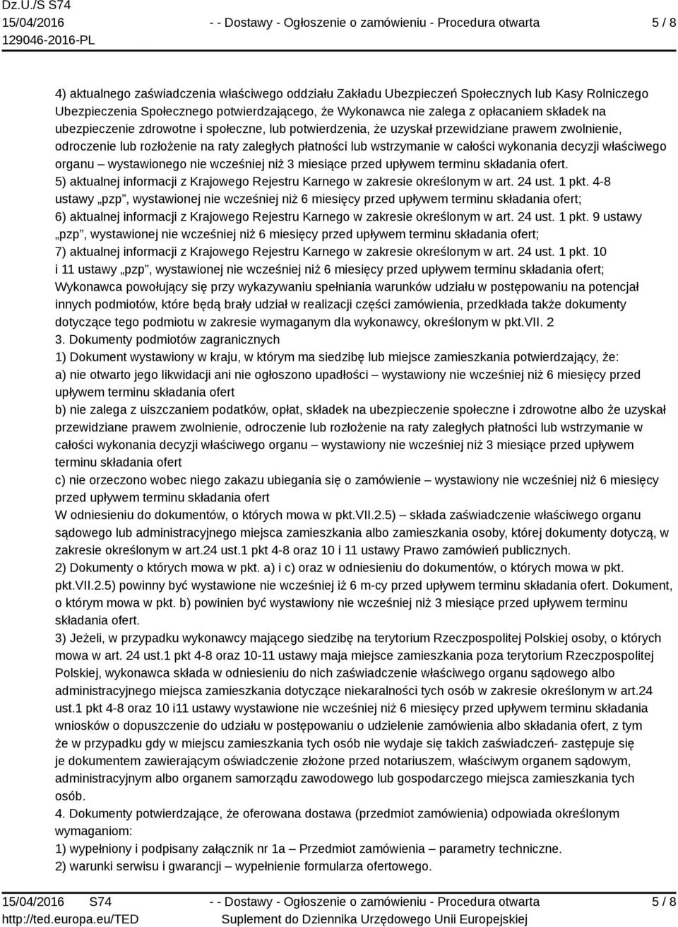 właściwego organu wystawionego nie wcześniej niż 3 miesiące przed upływem terminu składania ofert. 5) aktualnej informacji z Krajowego Rejestru Karnego w zakresie określonym w art. 24 ust. 1 pkt.